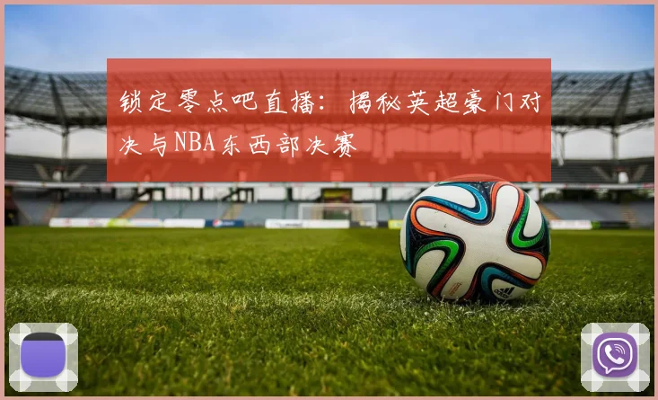 锁定零点吧直播:揭秘英超豪门对决与NBA东西部决赛