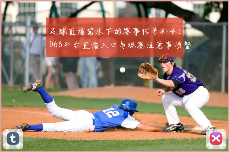 足球直播需求下的赛事信号补齐:066平台直播入口与观赛注意事项整理