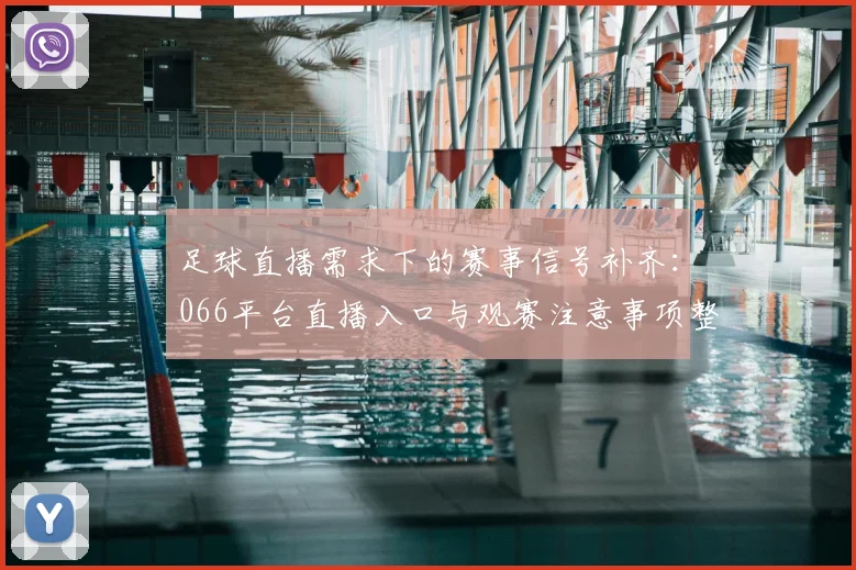足球直播需求下的赛事信号补齐:066平台直播入口与观赛注意事项整理
